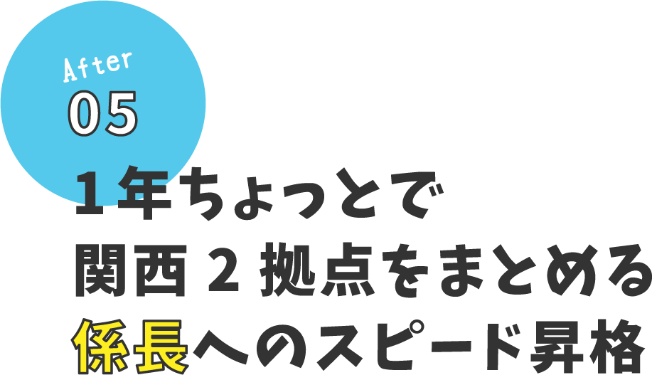 1年ちょっとで関西2拠点をまとめる係長へのスピード昇格