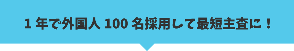 1年で外国人100名採用して最短主査に！